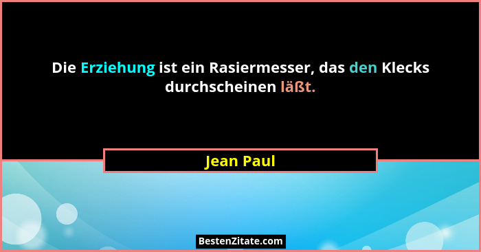 Die Erziehung ist ein Rasiermesser, das den Klecks durchscheinen läßt.... - Jean Paul