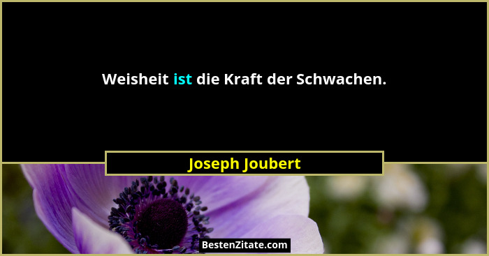 Weisheit ist die Kraft der Schwachen.... - Joseph Joubert