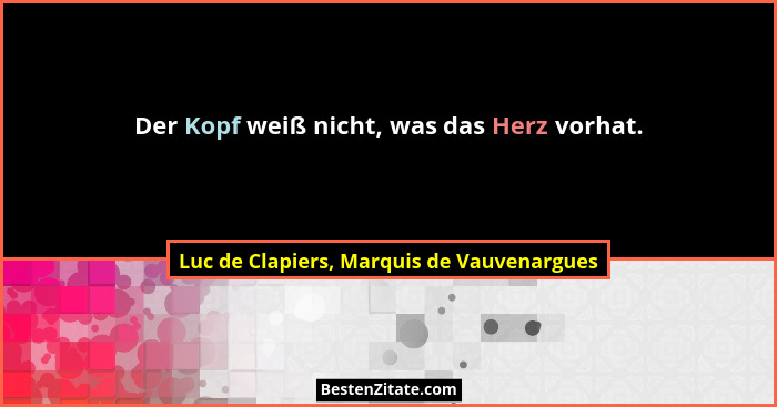 Der Kopf weiß nicht, was das Herz vorhat.... - Luc de Clapiers, Marquis de Vauvenargues