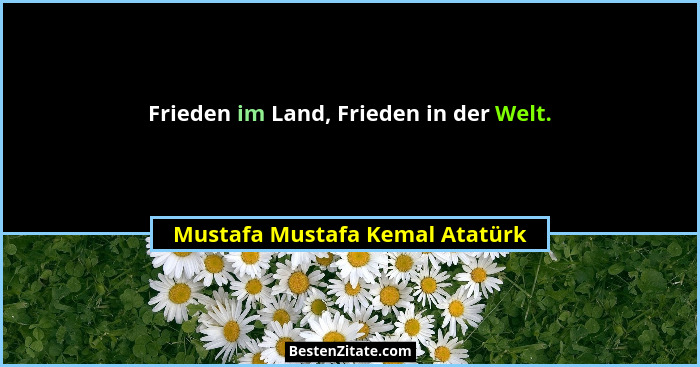 Frieden im Land, Frieden in der Welt.... - Mustafa Mustafa Kemal Atatürk