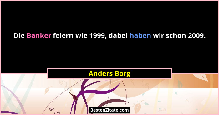 Die Banker feiern wie 1999, dabei haben wir schon 2009.... - Anders Borg