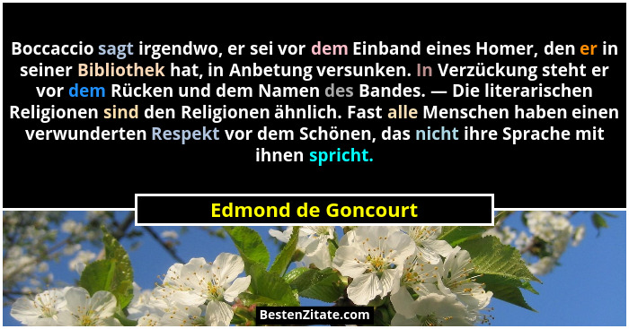 Boccaccio sagt irgendwo, er sei vor dem Einband eines Homer, den er in seiner Bibliothek hat, in Anbetung versunken. In Verzückun... - Edmond de Goncourt