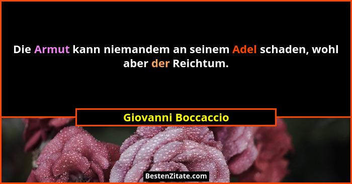 Die Armut kann niemandem an seinem Adel schaden, wohl aber der Reichtum.... - Giovanni Boccaccio