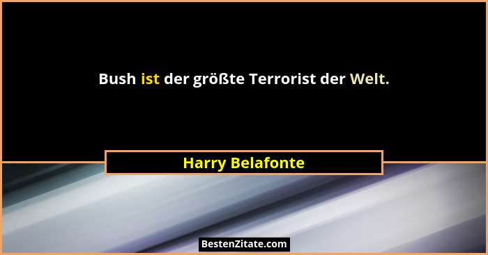 Bush ist der größte Terrorist der Welt.... - Harry Belafonte