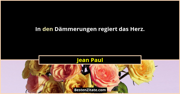 In den Dämmerungen regiert das Herz.... - Jean Paul