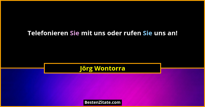 Telefonieren Sie mit uns oder rufen Sie uns an!... - Jörg Wontorra