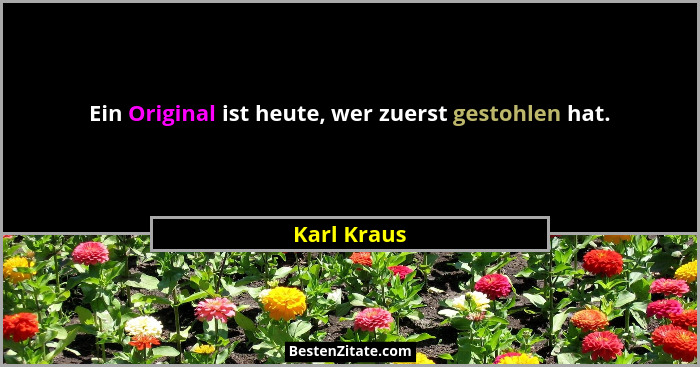 Ein Original ist heute, wer zuerst gestohlen hat.... - Karl Kraus
