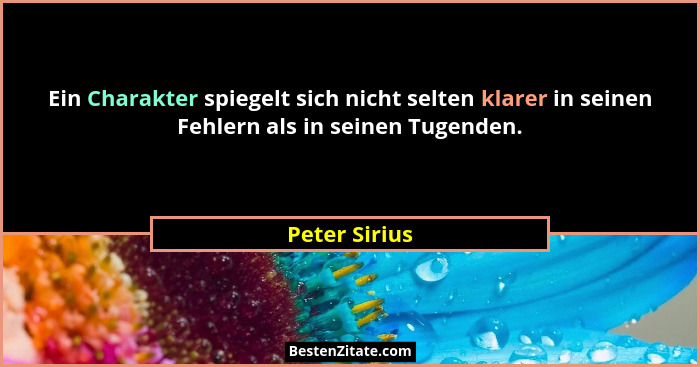 Ein Charakter spiegelt sich nicht selten klarer in seinen Fehlern als in seinen Tugenden.... - Peter Sirius