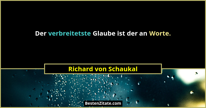 Der verbreitetste Glaube ist der an Worte.... - Richard von Schaukal