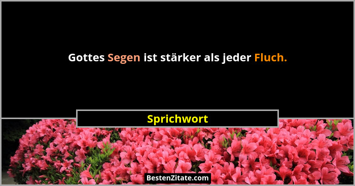 Gottes Segen ist stärker als jeder Fluch.... - Sprichwort