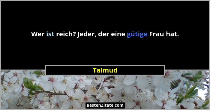 Wer ist reich? Jeder, der eine gütige Frau hat.... - Talmud