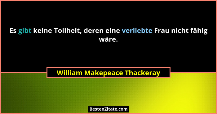 Es gibt keine Tollheit, deren eine verliebte Frau nicht fähig wäre.... - William Makepeace Thackeray