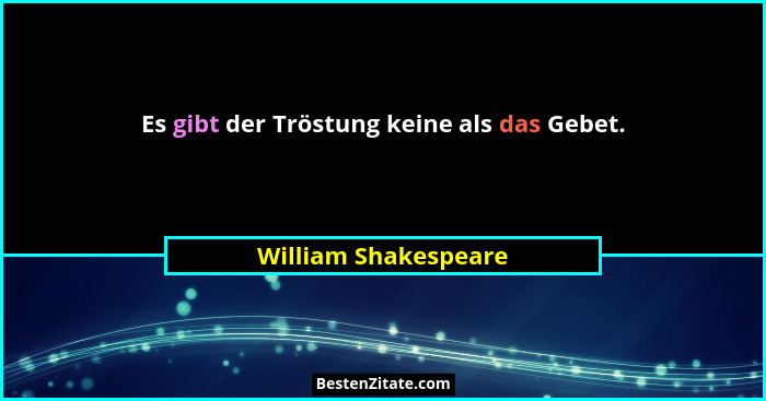 Es gibt der Tröstung keine als das Gebet.... - William Shakespeare