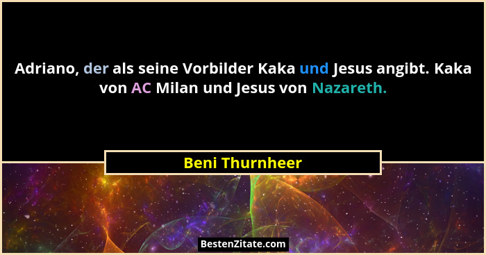 Adriano, der als seine Vorbilder Kaka und Jesus angibt. Kaka von AC Milan und Jesus von Nazareth.... - Beni Thurnheer