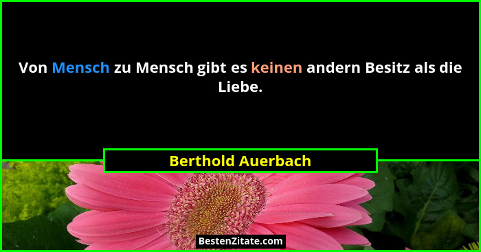 Von Mensch zu Mensch gibt es keinen andern Besitz als die Liebe.... - Berthold Auerbach