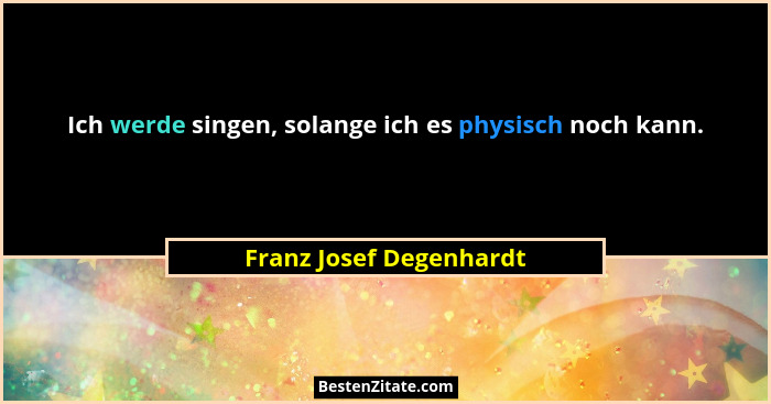Ich werde singen, solange ich es physisch noch kann.... - Franz Josef Degenhardt