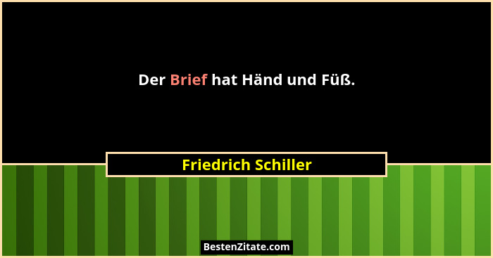 Der Brief hat Händ und Füß.... - Friedrich Schiller