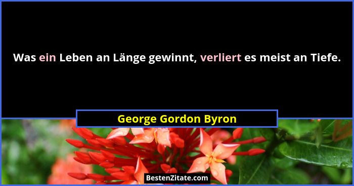 Was ein Leben an Länge gewinnt, verliert es meist an Tiefe.... - George Gordon Byron