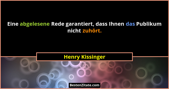 Eine abgelesene Rede garantiert, dass Ihnen das Publikum nicht zuhört.... - Henry Kissinger