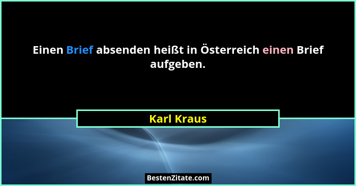 Einen Brief absenden heißt in Österreich einen Brief aufgeben.... - Karl Kraus