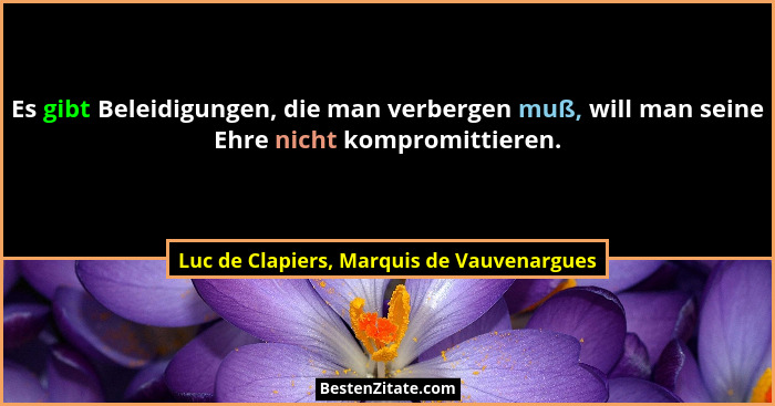 Es gibt Beleidigungen, die man verbergen muß, will man seine Ehre nicht kompromittieren.... - Luc de Clapiers, Marquis de Vauvenargues