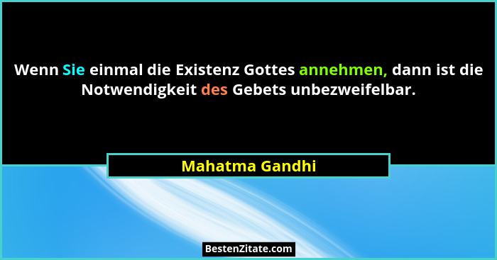Wenn Sie einmal die Existenz Gottes annehmen, dann ist die Notwendigkeit des Gebets unbezweifelbar.... - Mahatma Gandhi