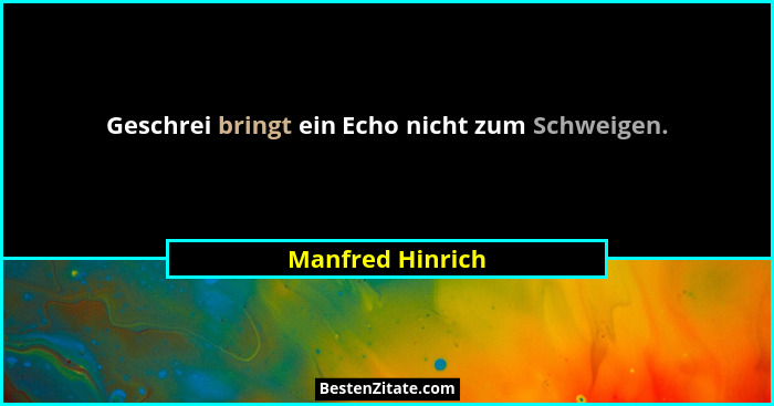 Geschrei bringt ein Echo nicht zum Schweigen.... - Manfred Hinrich