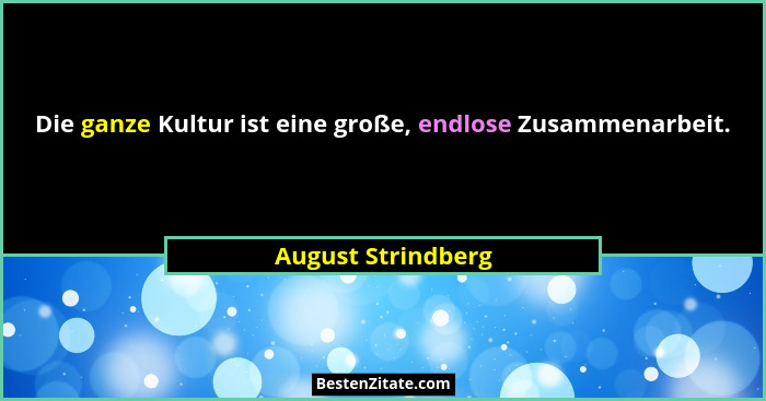 Die ganze Kultur ist eine große, endlose Zusammenarbeit.... - August Strindberg