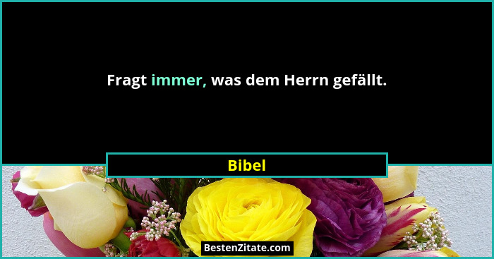 Fragt immer, was dem Herrn gefällt.... - Bibel