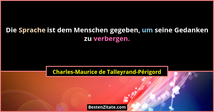 Die Sprache ist dem Menschen gegeben, um seine Gedanken zu verbergen.... - Charles-Maurice de Talleyrand-Périgord