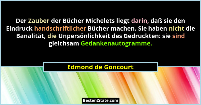 Der Zauber der Bücher Michelets liegt darin, daß sie den Eindruck handschriftlicher Bücher machen. Sie haben nicht die Banalität,... - Edmond de Goncourt