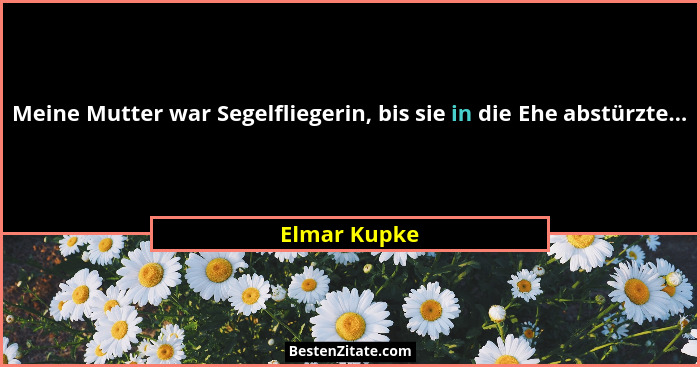 Meine Mutter war Segelfliegerin, bis sie in die Ehe abstürzte...... - Elmar Kupke
