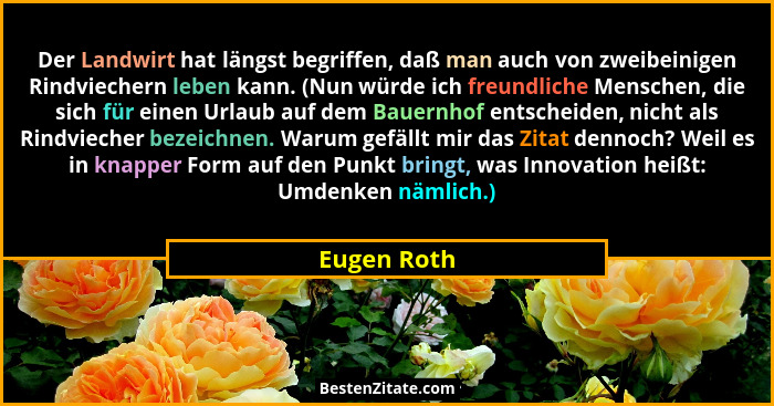 Der Landwirt hat längst begriffen, daß man auch von zweibeinigen Rindviechern leben kann. (Nun würde ich freundliche Menschen, die sich f... - Eugen Roth