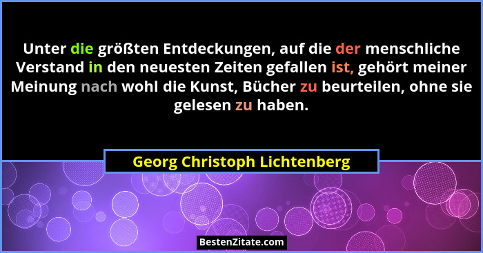 Unter die größten Entdeckungen, auf die der menschliche Verstand in den neuesten Zeiten gefallen ist, gehört meiner Mein... - Georg Christoph Lichtenberg