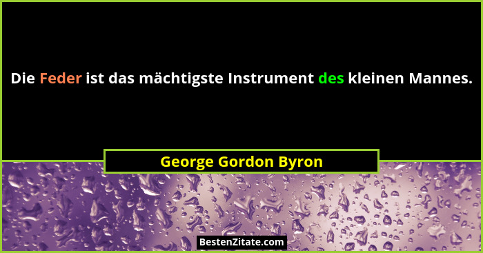 Die Feder ist das mächtigste Instrument des kleinen Mannes.... - George Gordon Byron