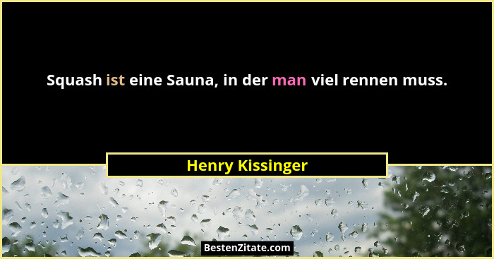 Squash ist eine Sauna, in der man viel rennen muss.... - Henry Kissinger