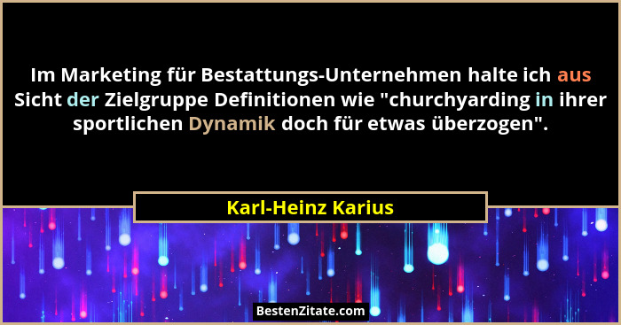 Im Marketing für Bestattungs-Unternehmen halte ich aus Sicht der Zielgruppe Definitionen wie "churchyarding in ihrer sportlich... - Karl-Heinz Karius