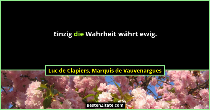 Einzig die Wahrheit währt ewig.... - Luc de Clapiers, Marquis de Vauvenargues