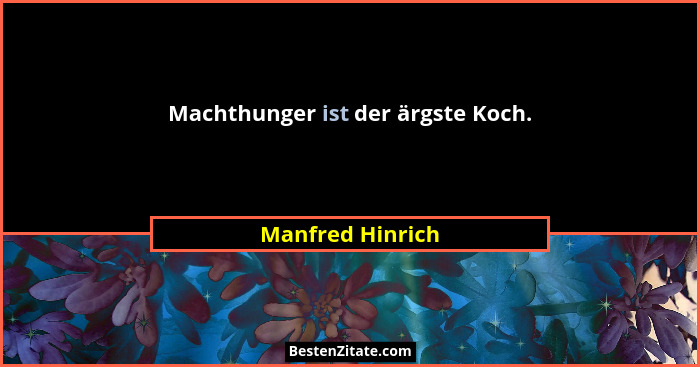 Machthunger ist der ärgste Koch.... - Manfred Hinrich