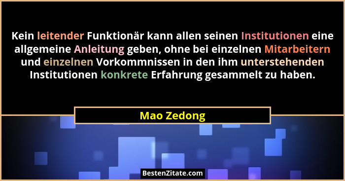 Kein leitender Funktionär kann allen seinen Institutionen eine allgemeine Anleitung geben, ohne bei einzelnen Mitarbeitern und einzelnen... - Mao Zedong