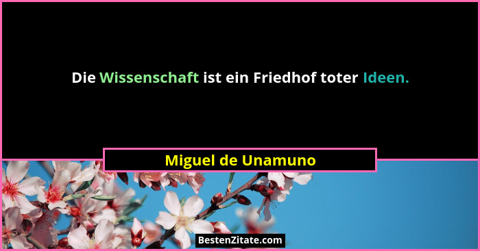 Die Wissenschaft ist ein Friedhof toter Ideen.... - Miguel de Unamuno