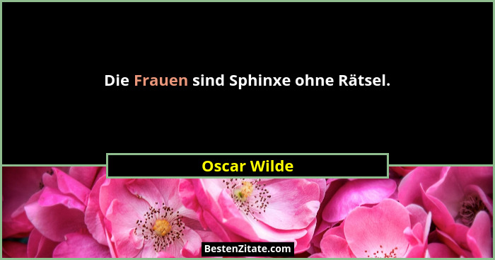 Die Frauen sind Sphinxe ohne Rätsel.... - Oscar Wilde