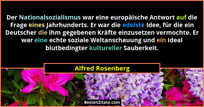 Der Nationalsozialismus war eine europäische Antwort auf die Frage eines Jahrhunderts. Er war die edelste Idee, für die ein Deutsch... - Alfred Rosenberg