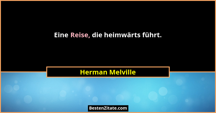 Eine Reise, die heimwärts führt.... - Herman Melville