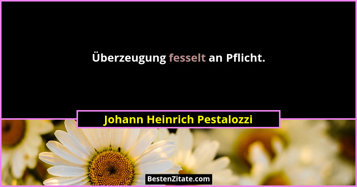 Überzeugung fesselt an Pflicht.... - Johann Heinrich Pestalozzi