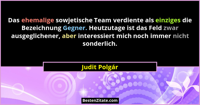 Das ehemalige sowjetische Team verdiente als einziges die Bezeichnung Gegner. Heutzutage ist das Feld zwar ausgeglichener, aber interes... - Judit Polgár