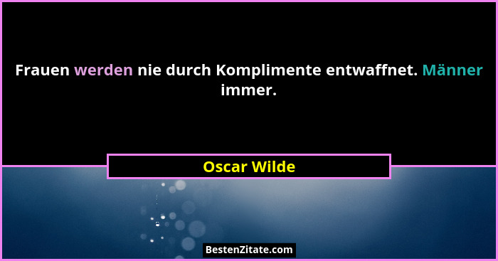 Frauen werden nie durch Komplimente entwaffnet. Männer immer.... - Oscar Wilde