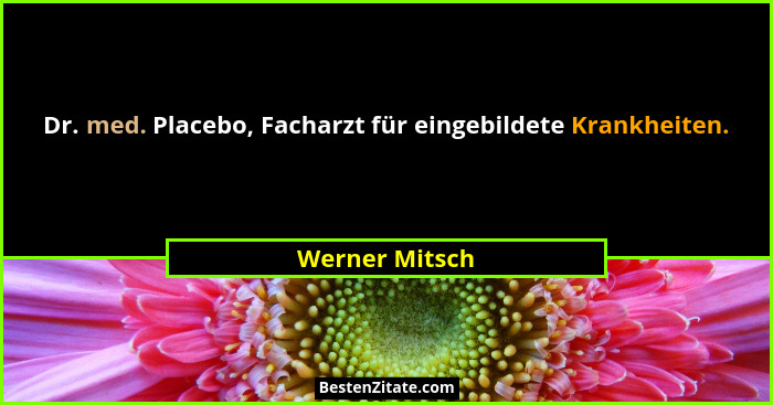 Dr. med. Placebo, Facharzt für eingebildete Krankheiten.... - Werner Mitsch