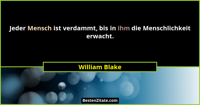 Jeder Mensch ist verdammt, bis in ihm die Menschlichkeit erwacht.... - William Blake