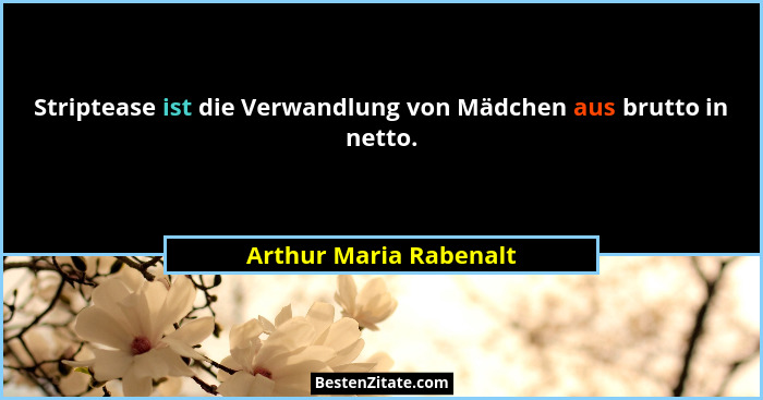 Striptease ist die Verwandlung von Mädchen aus brutto in netto.... - Arthur Maria Rabenalt